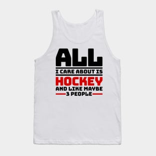 All I care about is hockey and like maybe 3 people Tank Top